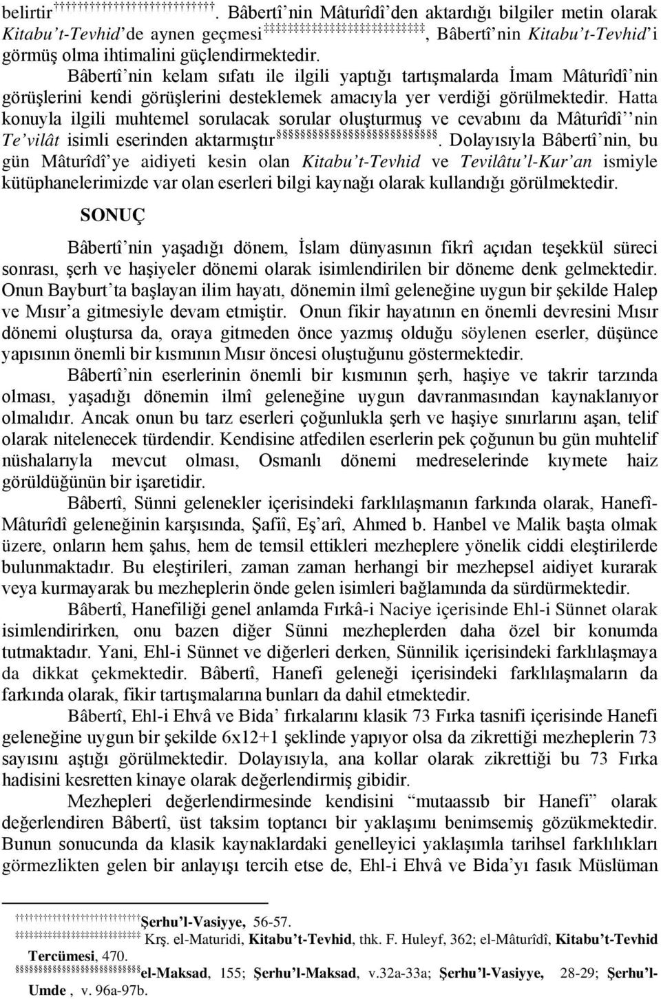 Hatta konuyla ilgili muhtemel sorulacak sorular oluşturmuş ve cevabını da Mâturîdî nin Te vilât isimli eserinden aktarmıştır.