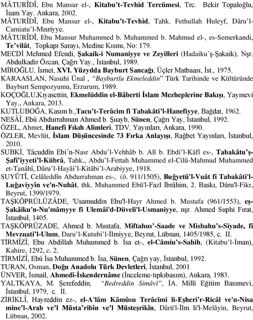 Abdulkadir Özcan, Çağrı Yay., İstanbul, 1989. MİROĞLU, İsmet, XVI. Yüzyılda Bayburt Sancağı, Üçler Matbaası, İst., 1975.