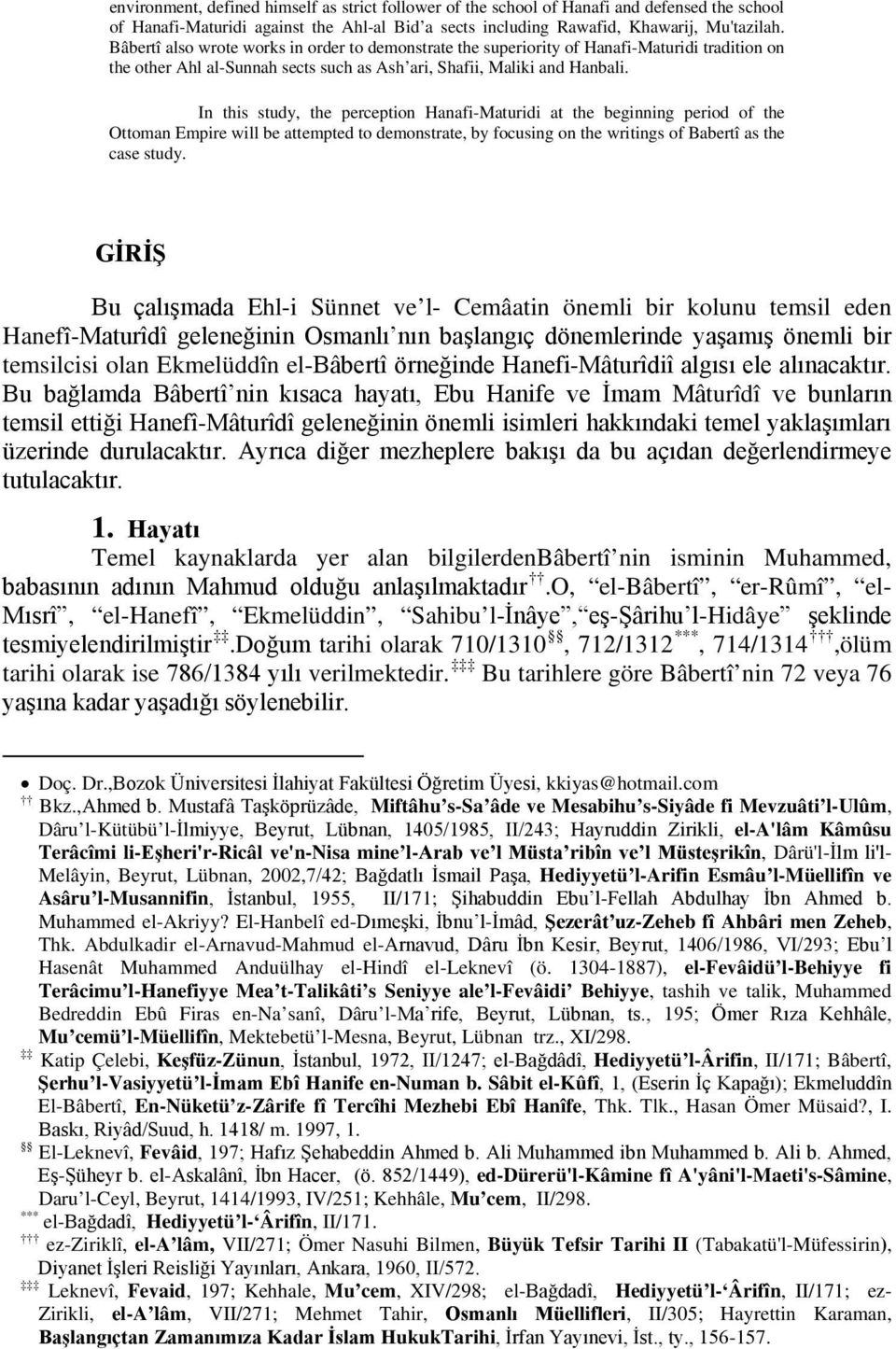 In this study, the perception Hanafi-Maturidi at the beginning period of the Ottoman Empire will be attempted to demonstrate, by focusing on the writings of Babertî as the case study.