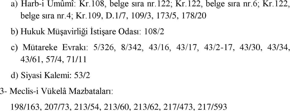 1/7, 109/3, 173/5, 178/20 b) Hukuk MüĢavirliği ĠstiĢare Odası: 108/2 c) Mütareke Evrakı: