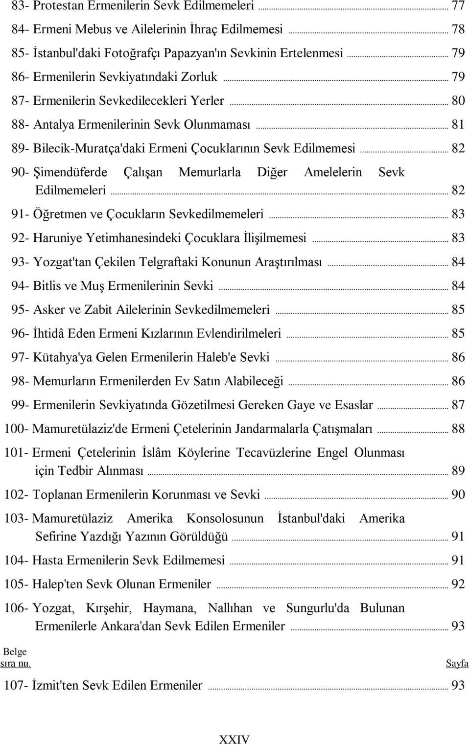 .. 81 89- Bilecik-Muratça'daki Ermeni Çocuklarının Sevk Edilmemesi... 82 90- ġimendüferde ÇalıĢan Memurlarla Diğer Amelelerin Sevk Edilmemeleri... 82 91- Öğretmen ve Çocukların Sevkedilmemeleri.