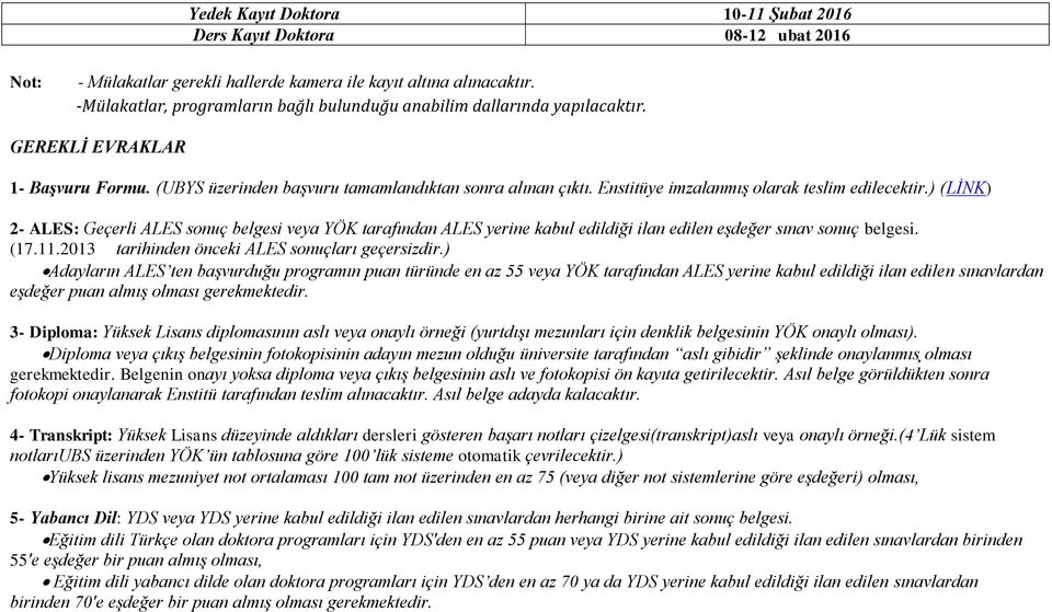 Enstitüye imzalanmış olarak teslim edilecektir.) (LİNK) 2- ALES: Gec erli ALES sonuc belgesi veya YÖK tarafından ALES yerine kabul edildiği ilan edilen eşdeğer sınav sonuc belgesi. (17.11.