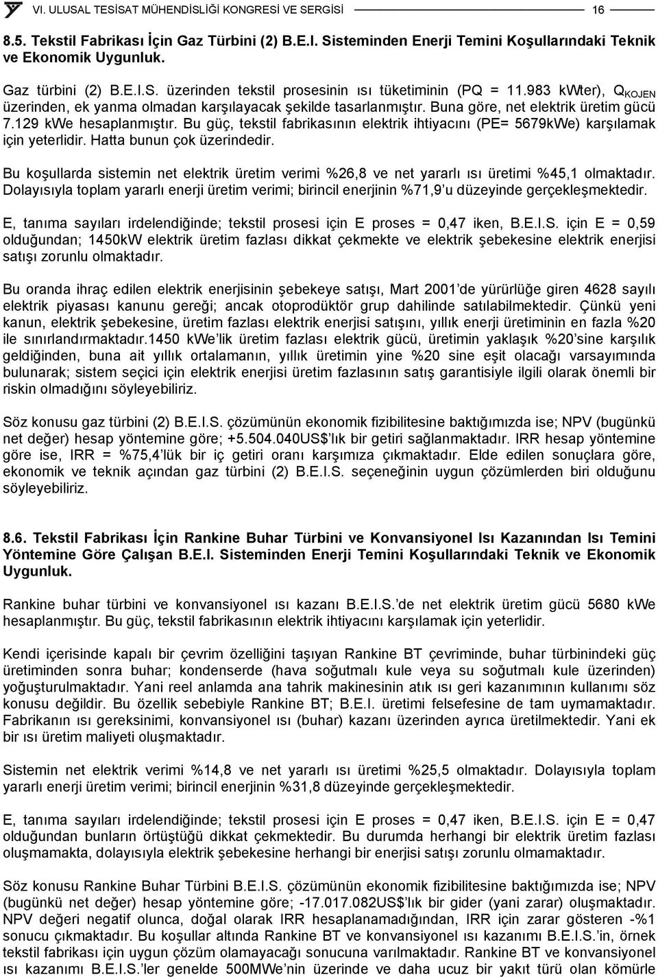 Bu güç, tekstil fabrikasının elektrik ihtiyacını (PE= 5679kWe) karşılamak için yeterlidir. Hatta bunun çok üzerindedir.