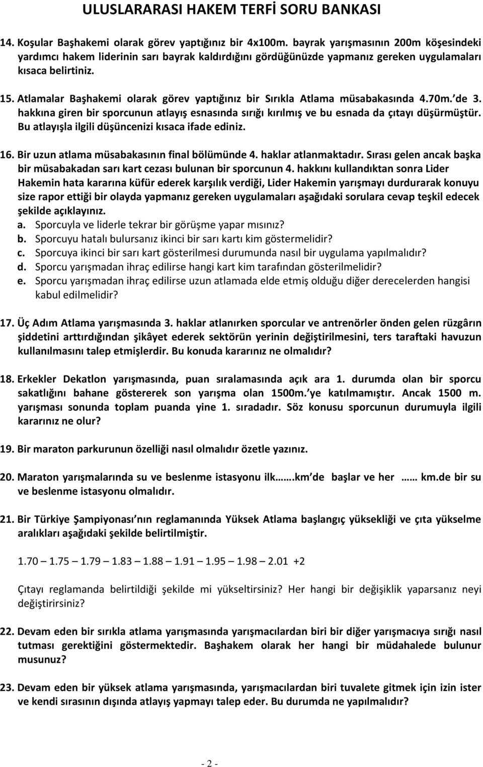 Atlamalar Başhakemi olarak görev yaptığınız bir Sırıkla Atlama müsabakasında 4.70m. de 3. hakkına giren bir sporcunun atlayış esnasında sırığı kırılmış ve bu esnada da çıtayı düşürmüştür.