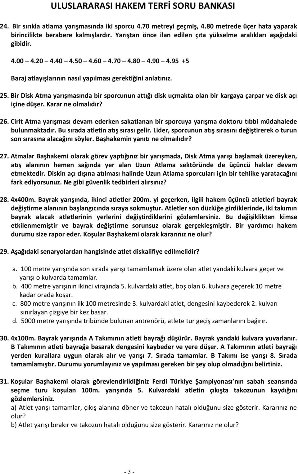 Bir Disk Atma yarışmasında bir sporcunun attığı disk uçmakta olan bir kargaya çarpar ve disk açı içine düşer. Karar ne olmalıdır? 26.