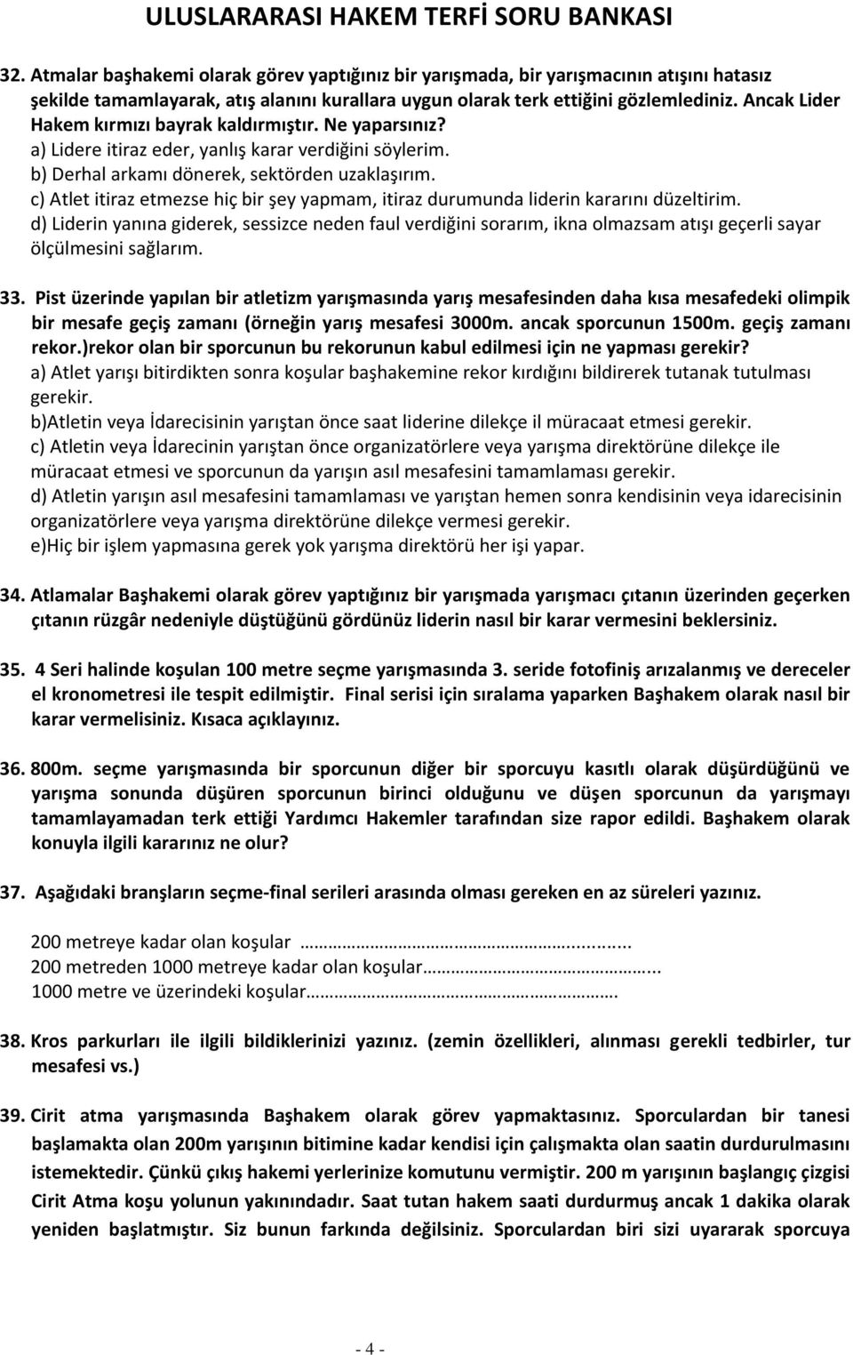 c) Atlet itiraz etmezse hiç bir şey yapmam, itiraz durumunda liderin kararını düzeltirim.