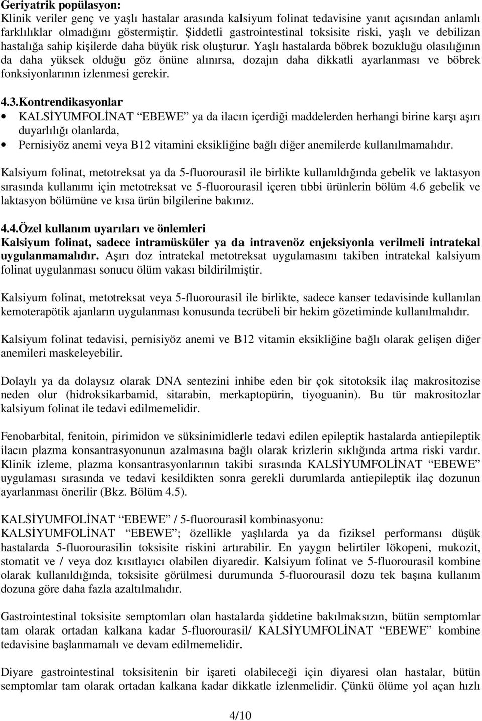 Yaşlı hastalarda böbrek bozukluğu olasılığının da daha yüksek olduğu göz önüne alınırsa, dozajın daha dikkatli ayarlanması ve böbrek fonksiyonlarının izlenmesi gerekir. 4.3.