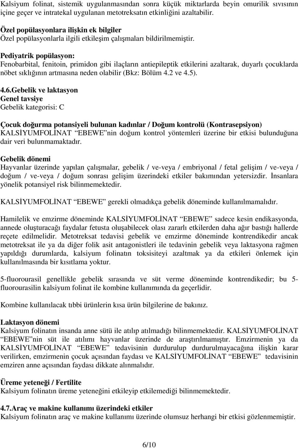 Pediyatrik popülasyon: Fenobarbital, fenitoin, primidon gibi ilaçların antiepileptik etkilerini azaltarak, duyarlı çocuklarda nöbet sıklığının artmasına neden olabilir (Bkz: Bölüm 4.2 ve 4.5). 4.6.