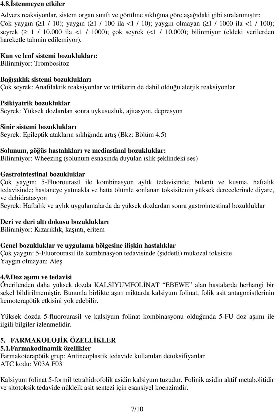 Kan ve lenf sistemi bozuklukları: Bilinmiyor: Trombositoz Bağışıklık sistemi bozuklukları Çok seyrek: Anafilaktik reaksiyonlar ve ürtikerin de dahil olduğu alerjik reaksiyonlar Psikiyatrik