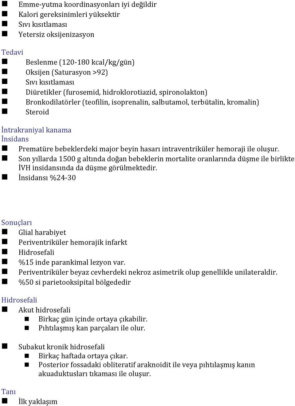 beyin hasarı intraventriküler hemoraji ile oluşur. Son yıllarda 1500 g altında doğan bebeklerin mortalite oranlarında düşme ile birlikte İVH insidansında da düşme görülmektedir.