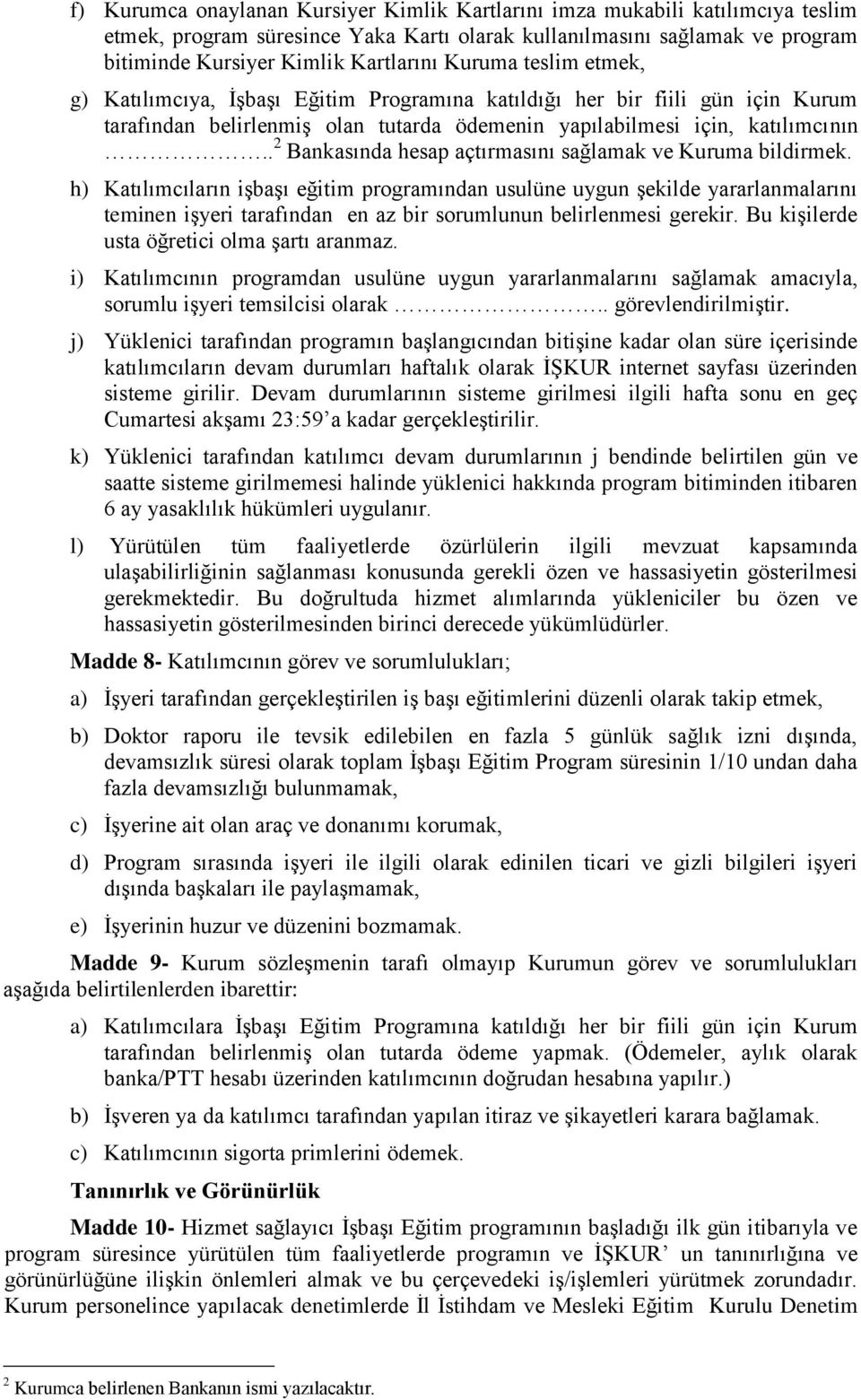 . 2 Bankasında hesap açtırmasını sağlamak ve Kuruma bildirmek.