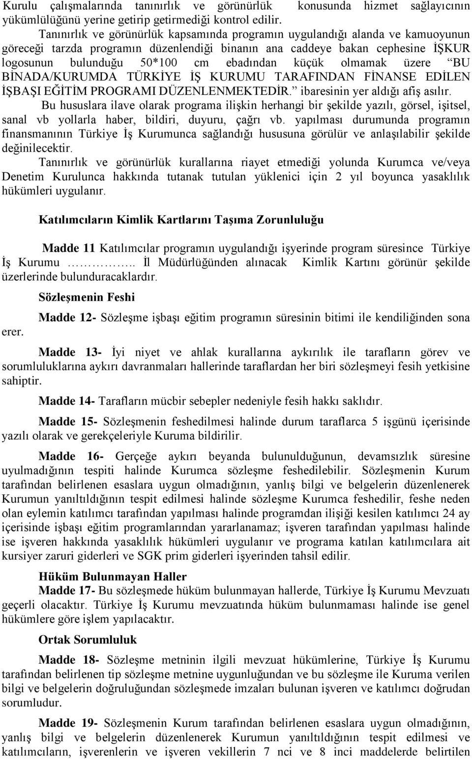 küçük olmamak üzere BU BİNADA/KURUMDA TÜRKİYE İŞ KURUMU TARAFINDAN FİNANSE EDİLEN İŞBAŞI EĞİTİM PROGRAMI DÜZENLENMEKTEDİR. ibaresinin yer aldığı afiş asılır.