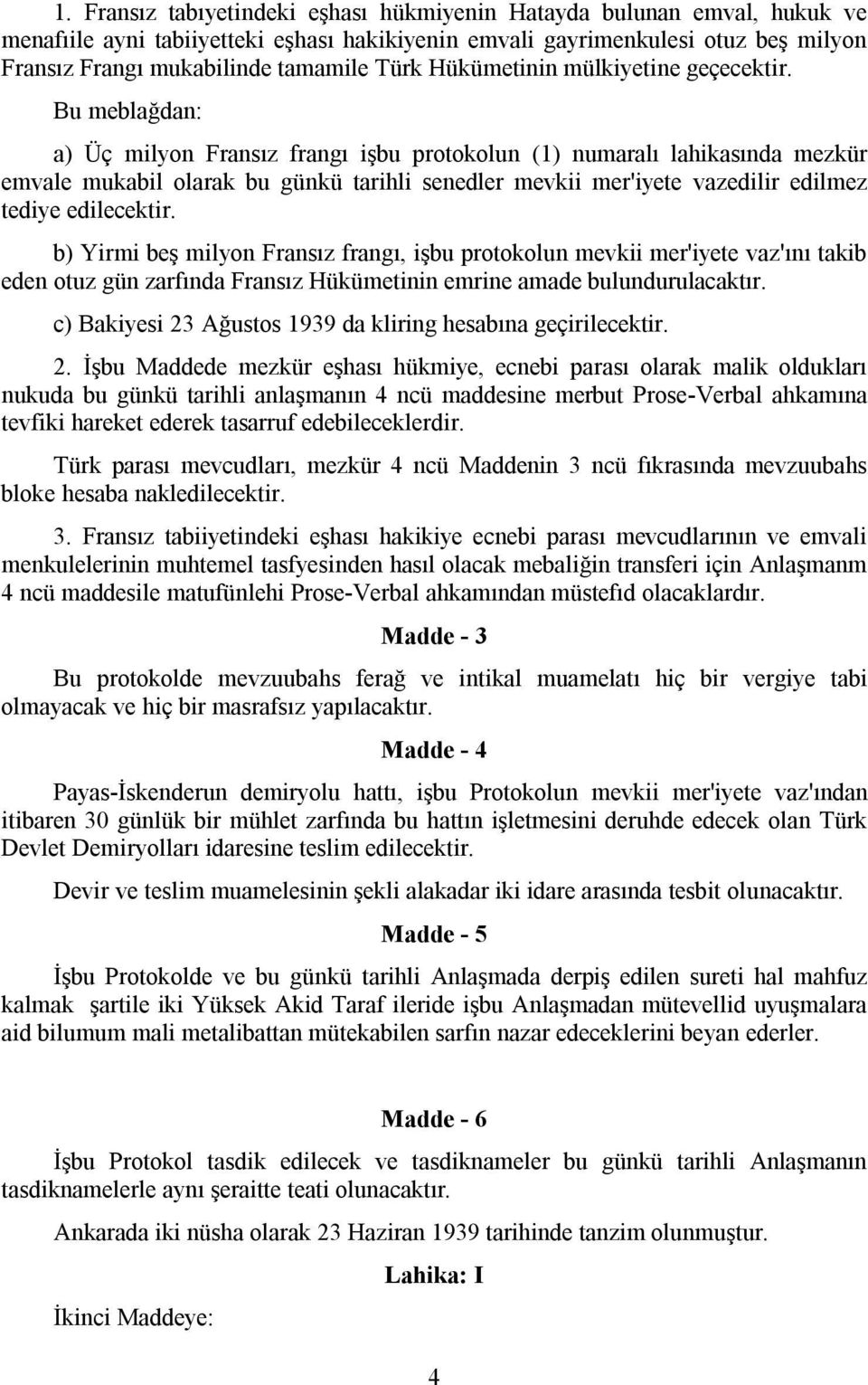 Bu meblağdan: a) Üç milyon Fransız frangı işbu protokolun (1) numaralı lahikasında mezkür emvale mukabil olarak bu günkü tarihli senedler mevkii mer'iyete vazedilir edilmez tediye edilecektir.