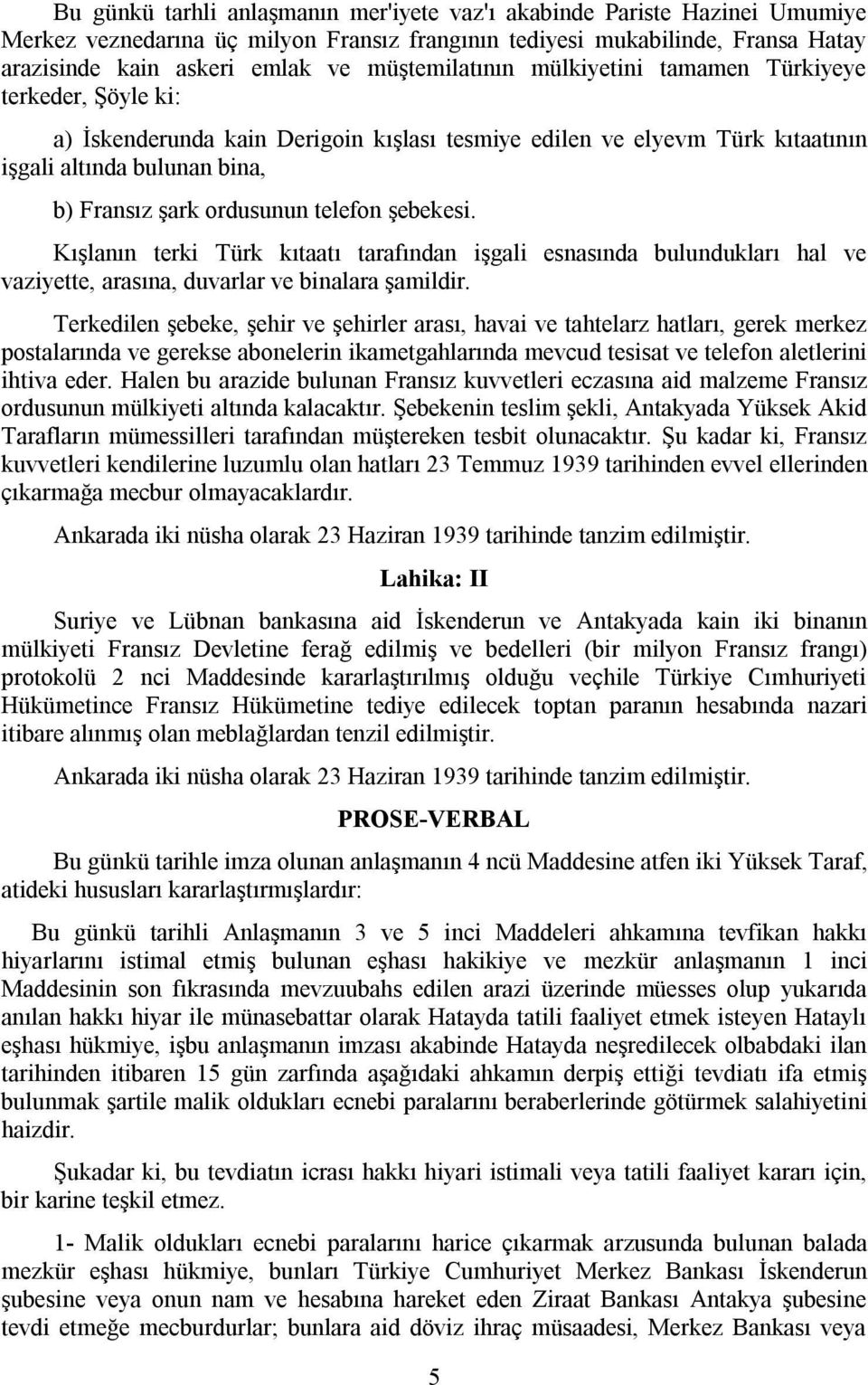 telefon şebekesi. Kışlanın terki Türk kıtaatı tarafından işgali esnasında bulundukları hal ve vaziyette, arasına, duvarlar ve binalara şamildir.