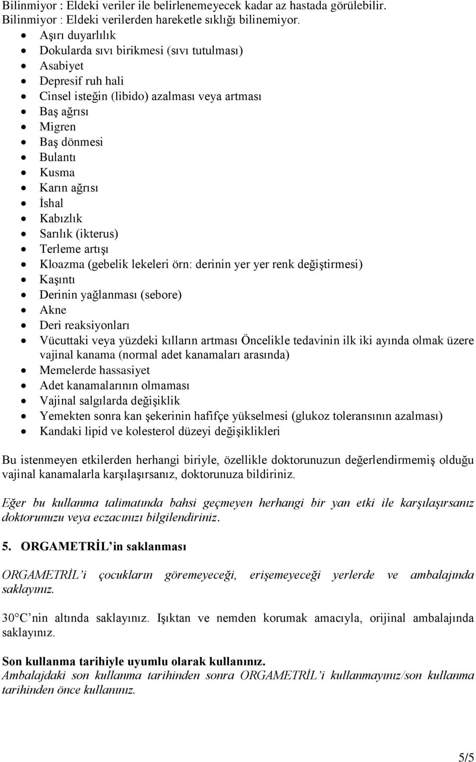 Kabızlık Sarılık (ikterus) Terleme artışı Kloazma (gebelik lekeleri örn: derinin yer yer renk değiştirmesi) Kaşıntı Derinin yağlanması (sebore) Akne Deri reaksiyonları Vücuttaki veya yüzdeki kılların