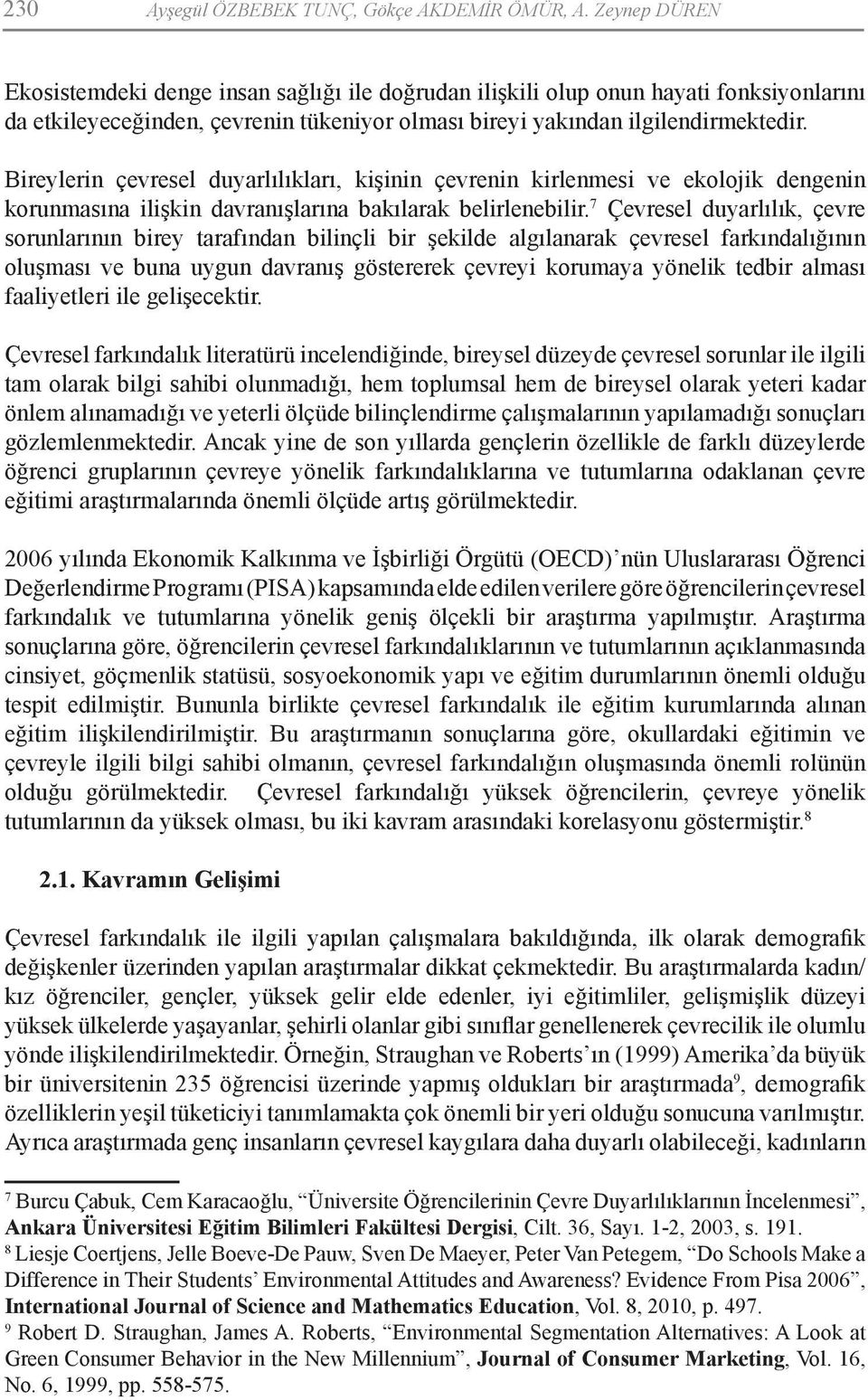 Bireylerin çevresel duyarlılıkları, kişinin çevrenin kirlenmesi ve ekolojik dengenin korunmasına ilişkin davranışlarına bakılarak belirlenebilir.