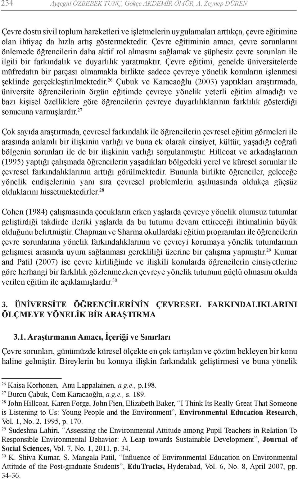 Çevre eğitimi, genelde üniversitelerde müfredatın bir parçası olmamakla birlikte sadece çevreye yönelik konuların işlenmesi şeklinde gerçekleştirilmektedir.