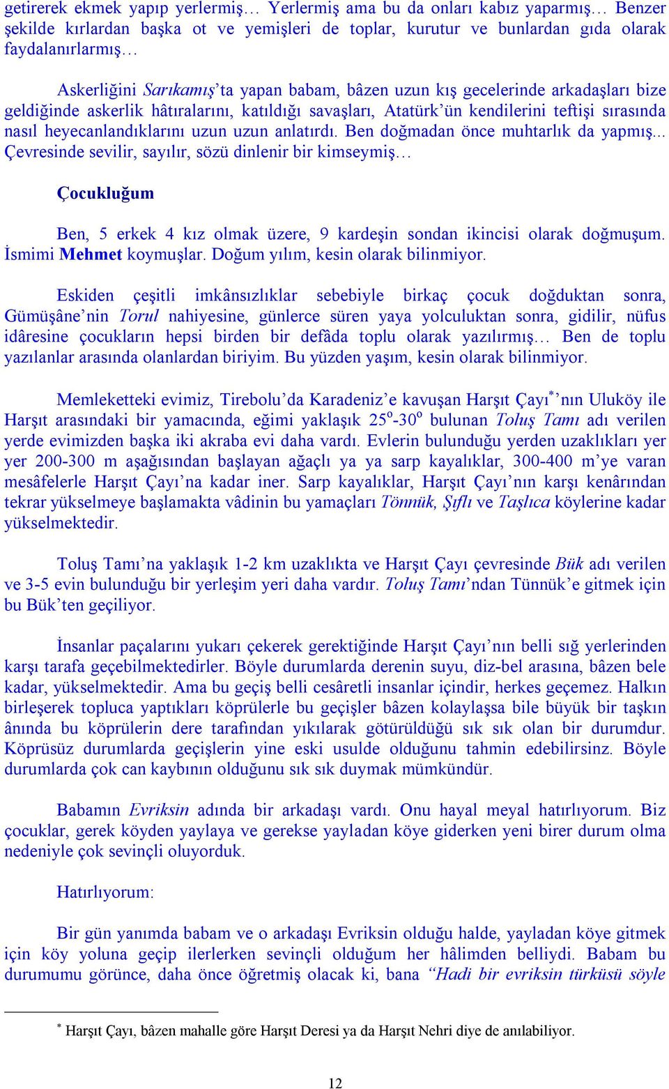 uzun anlatırdı. Ben doğmadan önce muhtarlık da yapmış... Çevresinde sevilir, sayılır, sözü dinlenir bir kimseymiş Çocukluğum Ben, 5 erkek 4 kız olmak üzere, 9 kardeşin sondan ikincisi olarak doğmuşum.