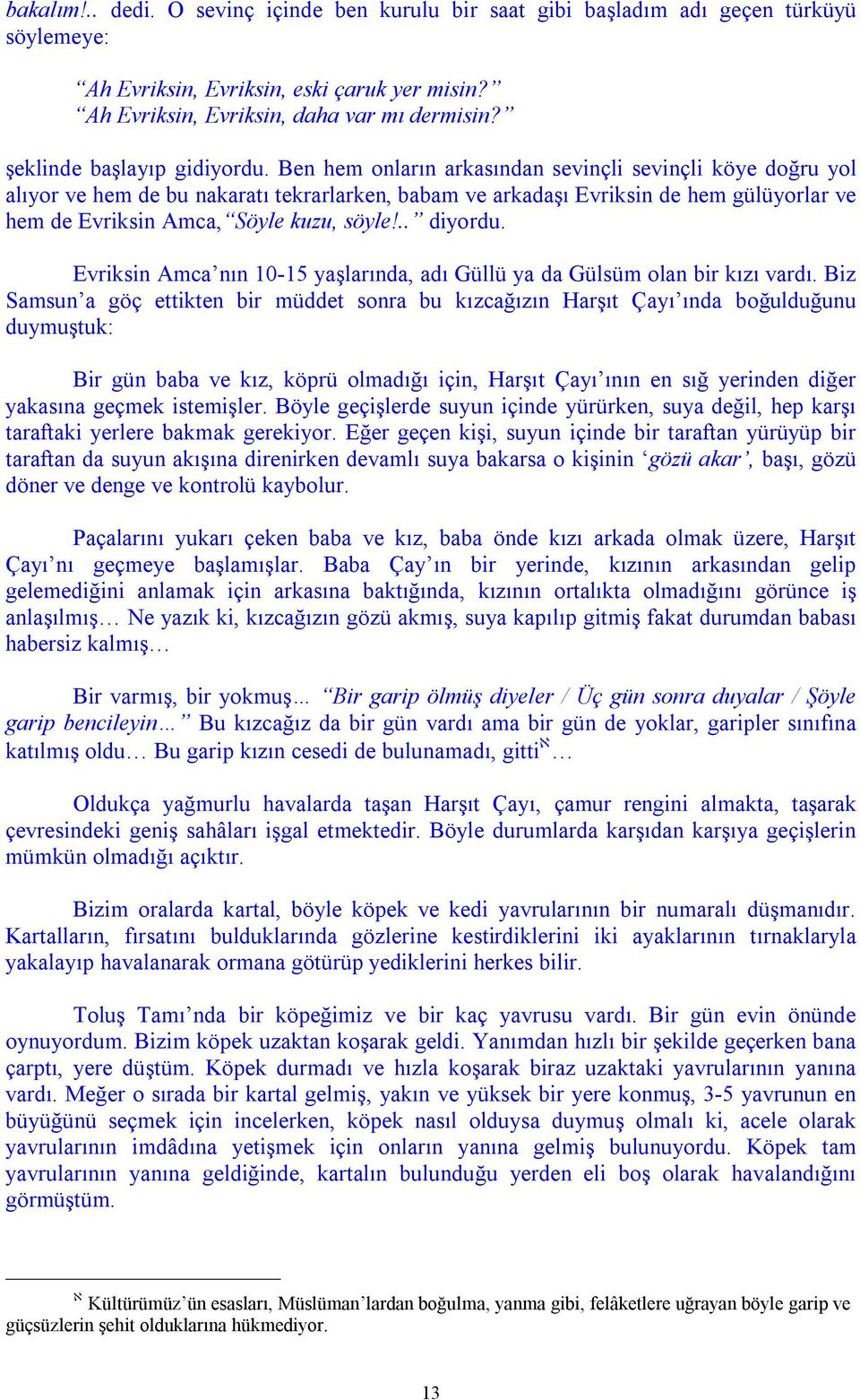 Ben hem onların arkasından sevinçli sevinçli köye doğru yol alıyor ve hem de bu nakaratı tekrarlarken, babam ve arkadaşı Evriksin de hem gülüyorlar ve hem de Evriksin Amca, Söyle kuzu, söyle!.. diyordu.