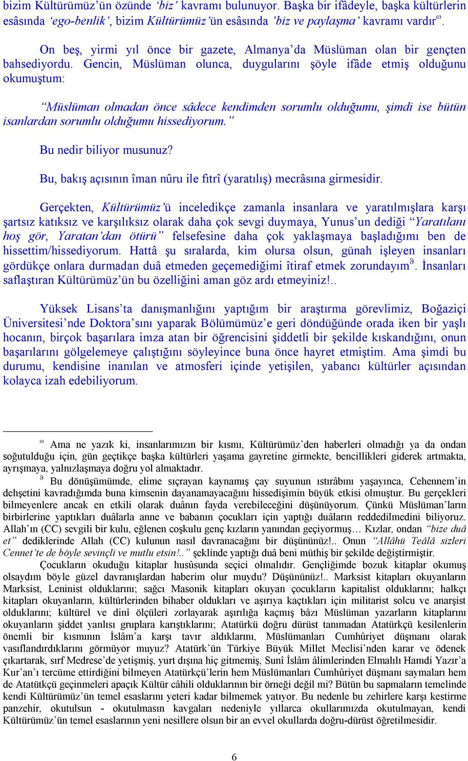 Gencin, Müslüman olunca, duygularını şöyle ifâde etmiş olduğunu okumuştum: Müslüman olmadan önce sâdece kendimden sorumlu olduğumu, şimdi ise bütün isanlardan sorumlu olduğumu hissediyorum.