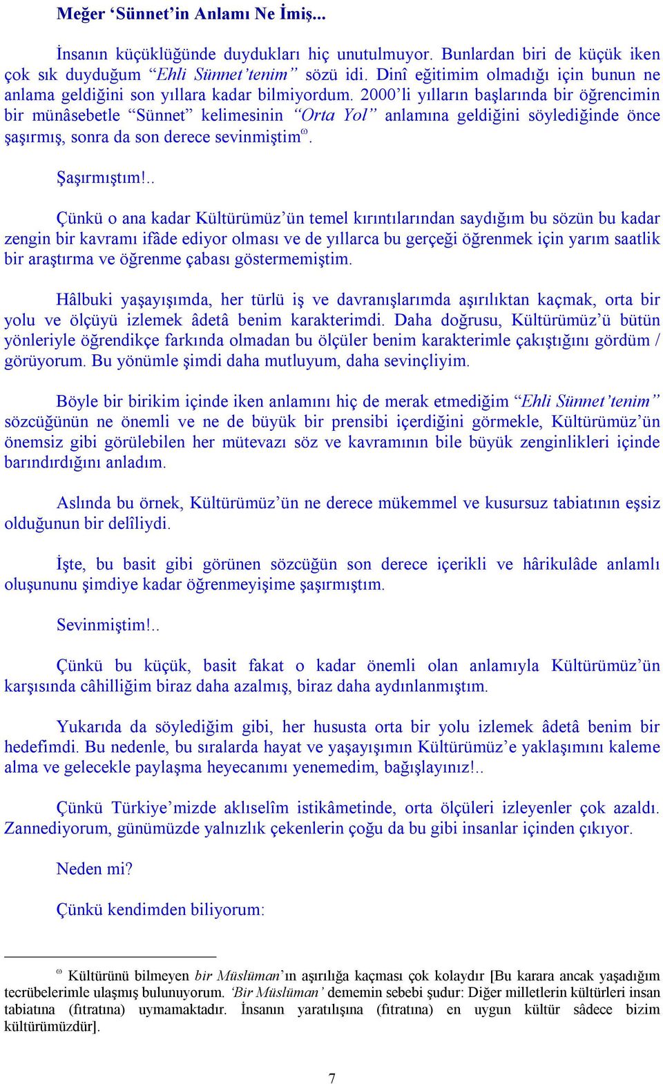 2000 li yılların başlarında bir öğrencimin bir münâsebetle Sünnet kelimesinin Orta Yol anlamına geldiğini söylediğinde önce şaşırmış, sonra da son derece sevinmiştim. Şaşırmıştım!