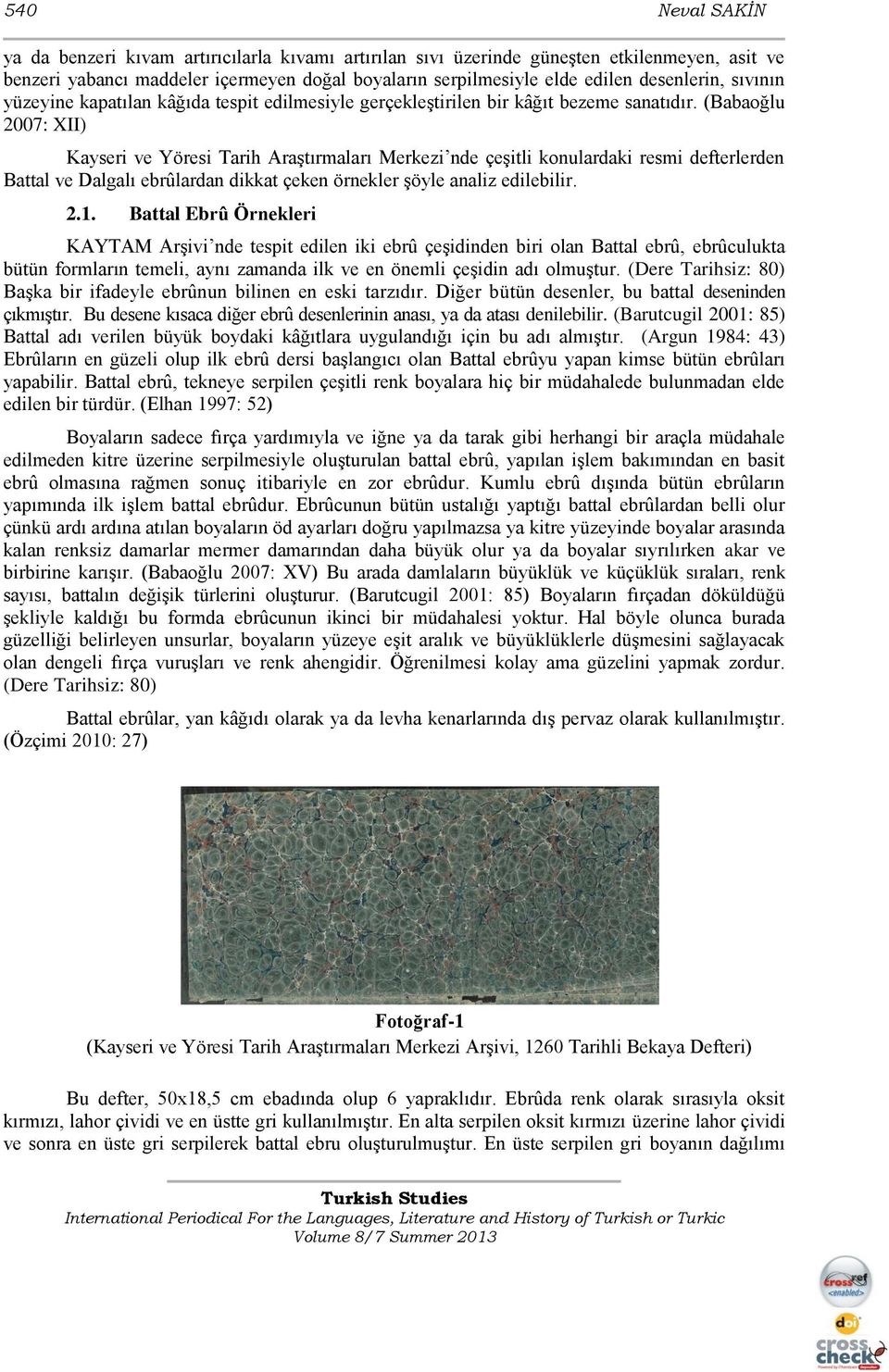 (Babaoğlu 2007: XII) Kayseri ve Yöresi Tarih Araştırmaları Merkezi nde çeşitli konulardaki resmi defterlerden Battal ve Dalgalı ebrûlardan dikkat çeken örnekler şöyle analiz edilebilir. 2.1.