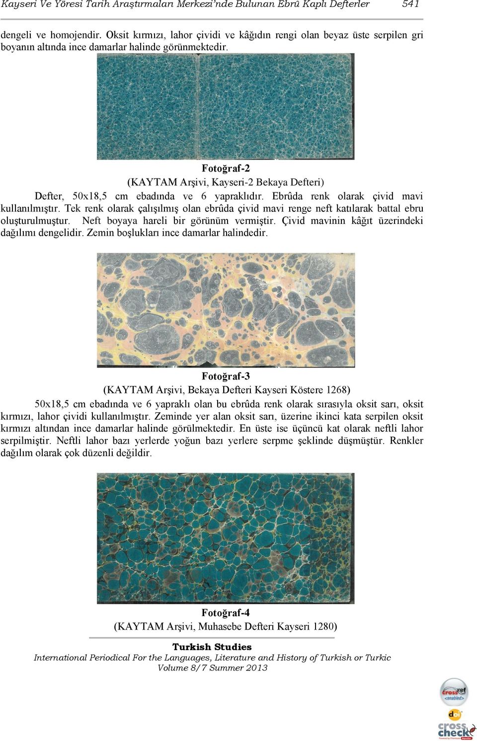 Fotoğraf-2 (KAYTAM Arşivi, Kayseri-2 Bekaya Defteri) Defter, 50x18,5 cm ebadında ve 6 yapraklıdır. Ebrûda renk olarak çivid mavi kullanılmıştır.