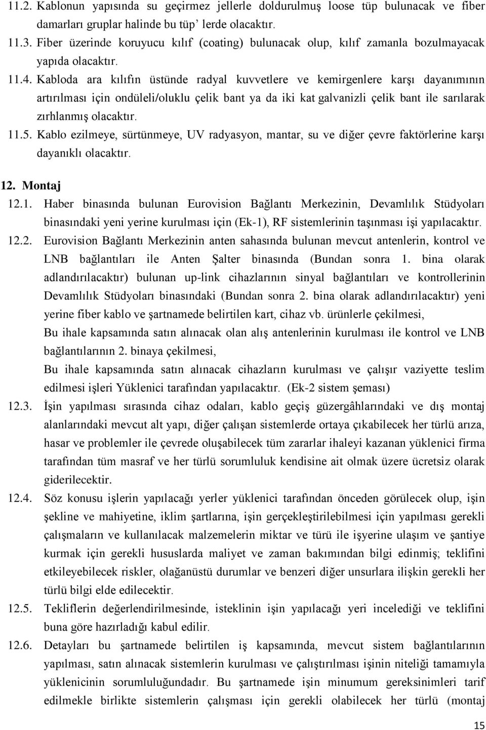 Kabloda ara kılıfın üstünde radyal kuvvetlere ve kemirgenlere karşı dayanımının artırılması için ondüleli/oluklu çelik bant ya da iki kat galvanizli çelik bant ile sarılarak zırhlanmış olacaktır. 11.