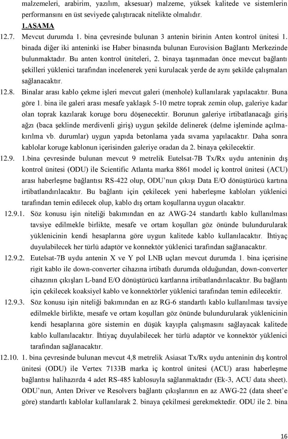 binaya taşınmadan önce mevcut bağlantı şekilleri yüklenici tarafından incelenerek yeni kurulacak yerde de aynı şekilde çalışmaları sağlanacaktır. 12.8.