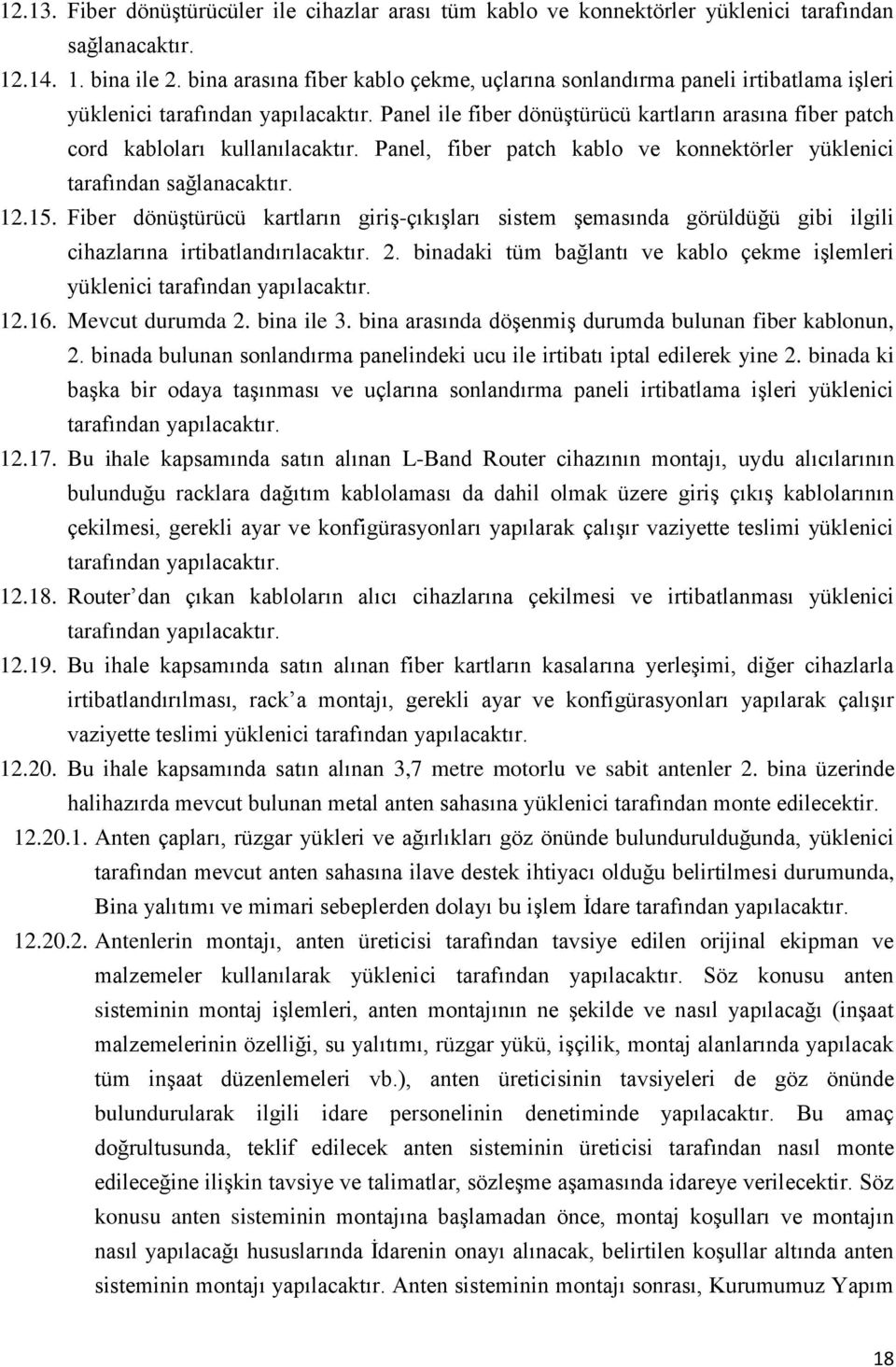 Panel ile fiber dönüştürücü kartların arasına fiber patch cord kabloları kullanılacaktır. Panel, fiber patch kablo ve konnektörler yüklenici tarafından sağlanacaktır. 12.15.