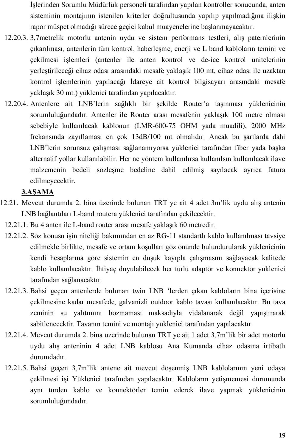 3,7metrelik motorlu antenin uydu ve sistem performans testleri, alış paternlerinin çıkarılması, antenlerin tüm kontrol, haberleşme, enerji ve L band kabloların temini ve çekilmesi işlemleri (antenler