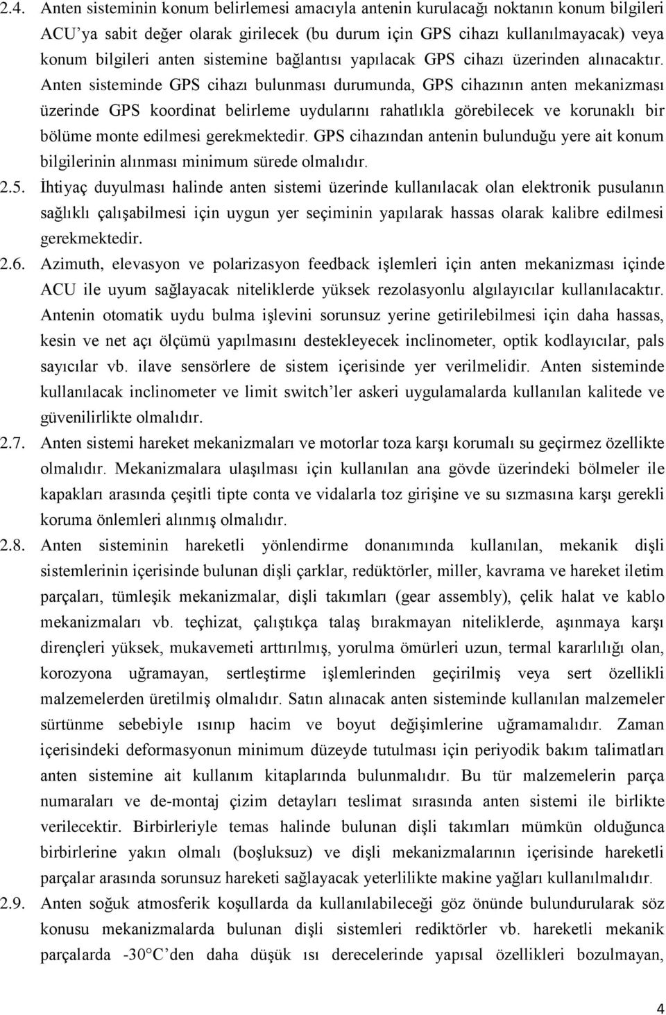 Anten sisteminde GPS cihazı bulunması durumunda, GPS cihazının anten mekanizması üzerinde GPS koordinat belirleme uydularını rahatlıkla görebilecek ve korunaklı bir bölüme monte edilmesi