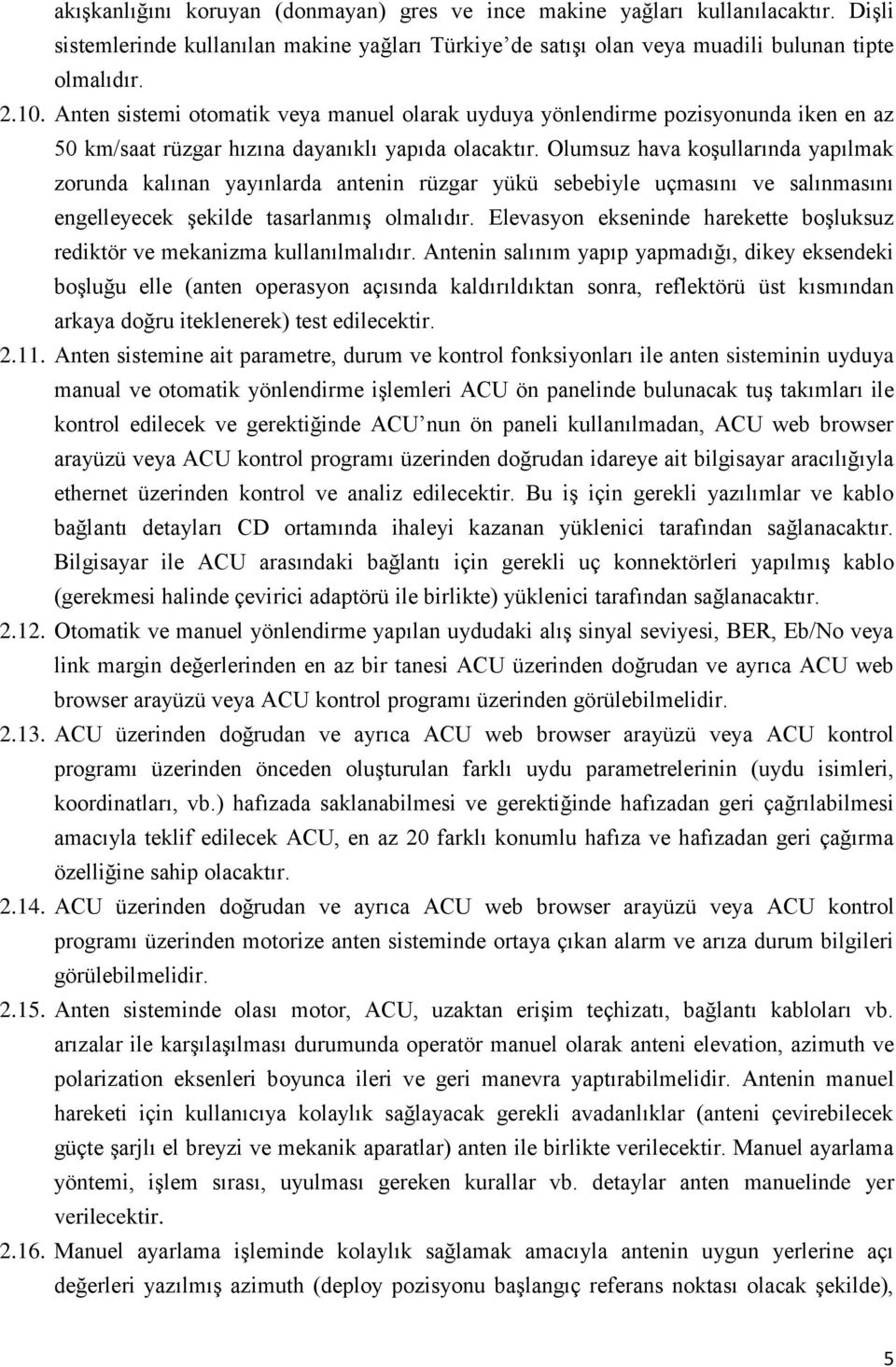 Olumsuz hava koşullarında yapılmak zorunda kalınan yayınlarda antenin rüzgar yükü sebebiyle uçmasını ve salınmasını engelleyecek şekilde tasarlanmış olmalıdır.