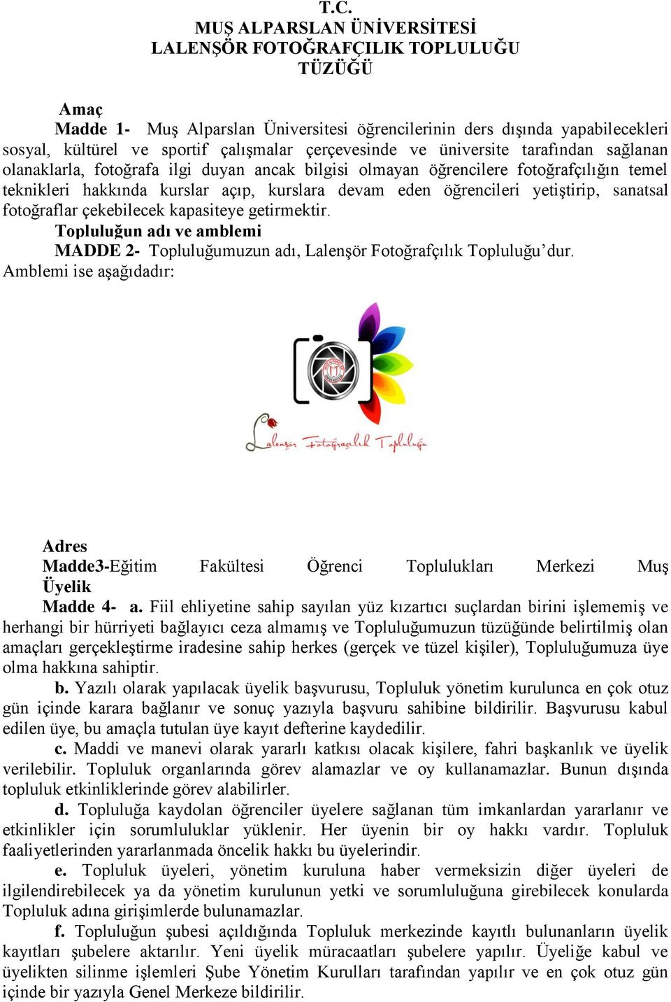 öğrencileri yetiştirip, sanatsal fotoğraflar çekebilecek kapasiteye getirmektir. Topluluğun adı ve amblemi MADDE 2- Topluluğumuzun adı, Lalenşör Fotoğrafçılık Topluluğu dur.