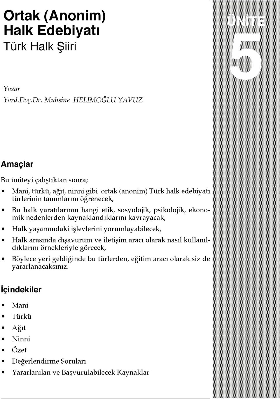 yaratılarının hangi etik, sosyolojik, psikolojik, ekonomik nedenlerden kaynaklandıklarını kavrayacak, Halk yaşamındaki işlevlerini yorumlayabilecek, Halk arasında