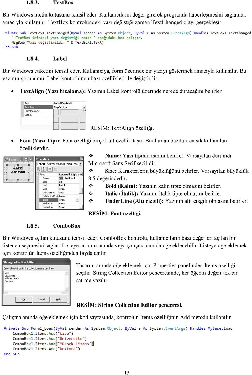 Bu yazının görünümü, Label kontrolünün bazı özellikleri ile değiģtirilir. TextAlign (Yazı hizalama): Yazının Label kontrolü üzerinde nerede duracağını belirler RESĠM: TextAlign özelliği.