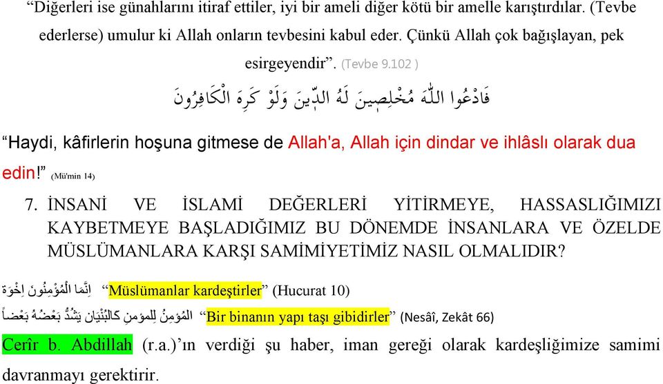 102 ) ف اد ع وا الل ه م خ ل ص ين ل ه الد ين و ل و ك ر ه ال ك اف ر ون Haydi, kâfirlerin hoşuna gitmese de Allah'a, Allah için dindar ve ihlâslı olarak dua edin! (Mü'min 14) 7.