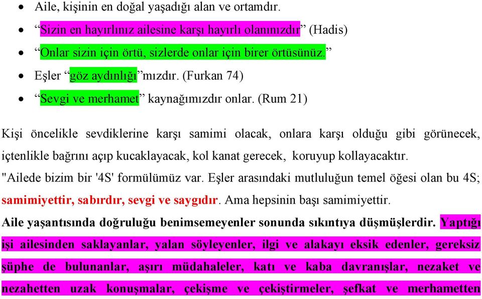 (Rum 21) Kişi öncelikle sevdiklerine karşı samimi olacak, onlara karşı olduğu gibi görünecek, içtenlikle bağrını açıp kucaklayacak, kol kanat gerecek, koruyup kollayacaktır.