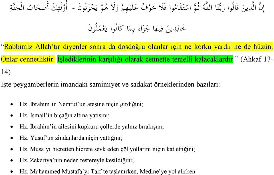 (Ahkaf 13-14) İşte peygamberlerin imandaki samimiyet ve sadakat örneklerinden bazıları: Hz. İbrahim in Nemrut un ateşine niçin girdiğini; Hz. İsmail in bıçağın altına yatışını; Hz.