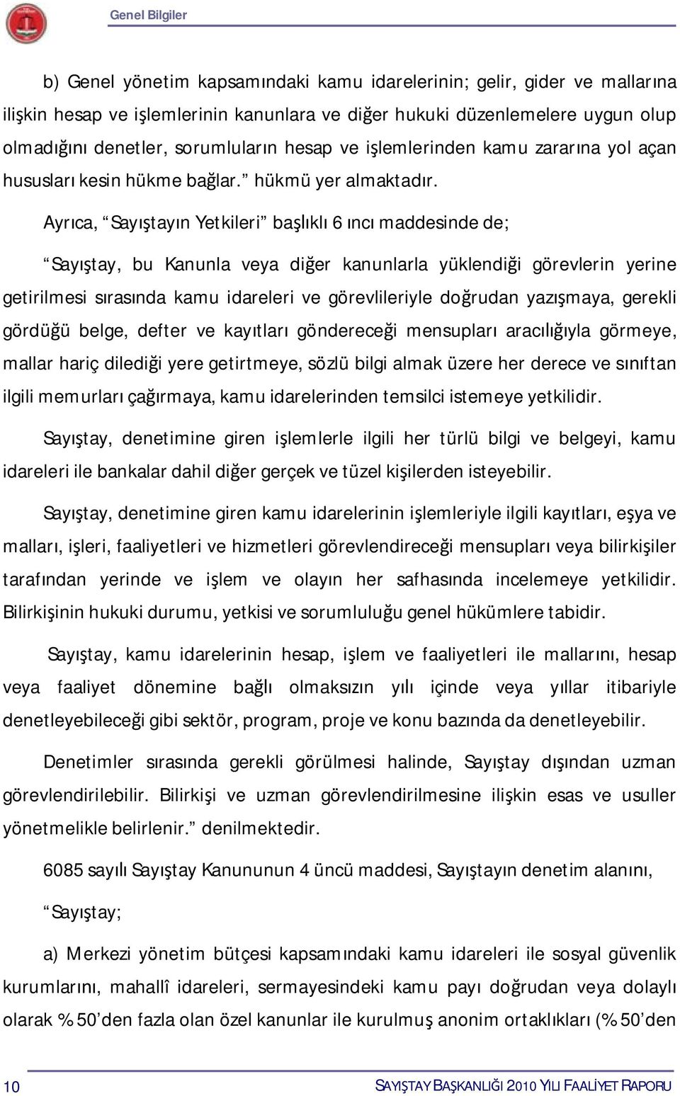 Ayrıca, Sayıştayın Yetkileri başlıklı 6 ıncı maddesinde de; Sayıştay, bu Kanunla veya diğer kanunlarla yüklendiği görevlerin yerine getirilmesi sırasında kamu idareleri ve görevlileriyle doğrudan