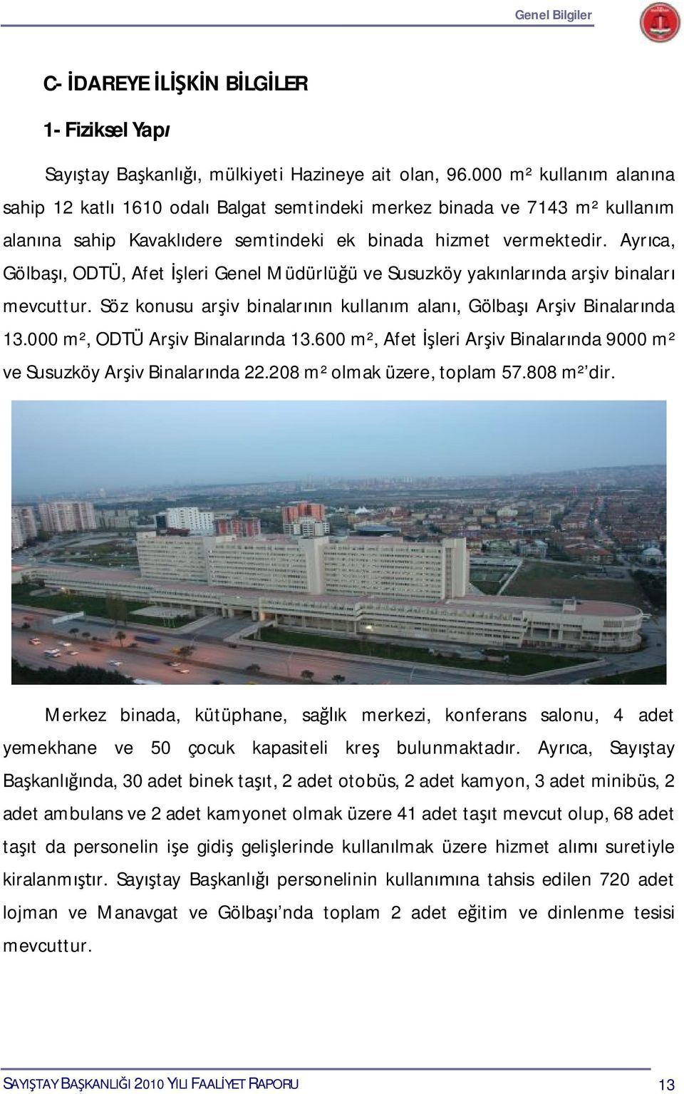 Ayrıca, Gölbaşı, ODTÜ, Afet İşleri Genel Müdürlüğü ve Susuzköy yakınlarında arşiv binaları mevcuttur. Söz konusu arşiv binalarının kullanım alanı, Gölbaşı Arşiv Binalarında 13.