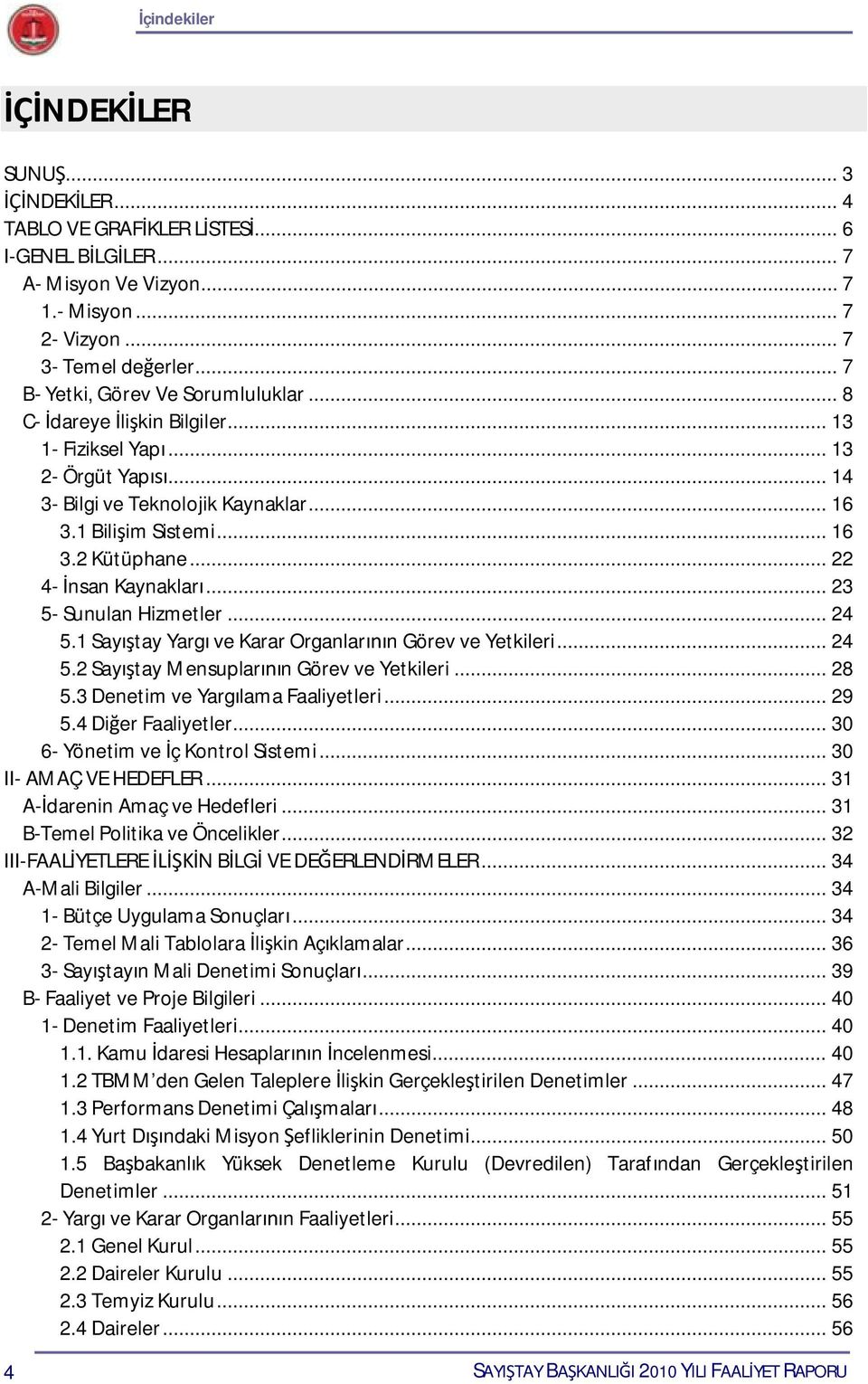 .. 22 4- İnsan Kaynakları... 23 5- Sunulan Hizmetler... 24 5.1 Sayıştay Yargı ve Karar Organlarının Görev ve Yetkileri... 24 5.2 Sayıştay Mensuplarının Görev ve Yetkileri... 28 5.