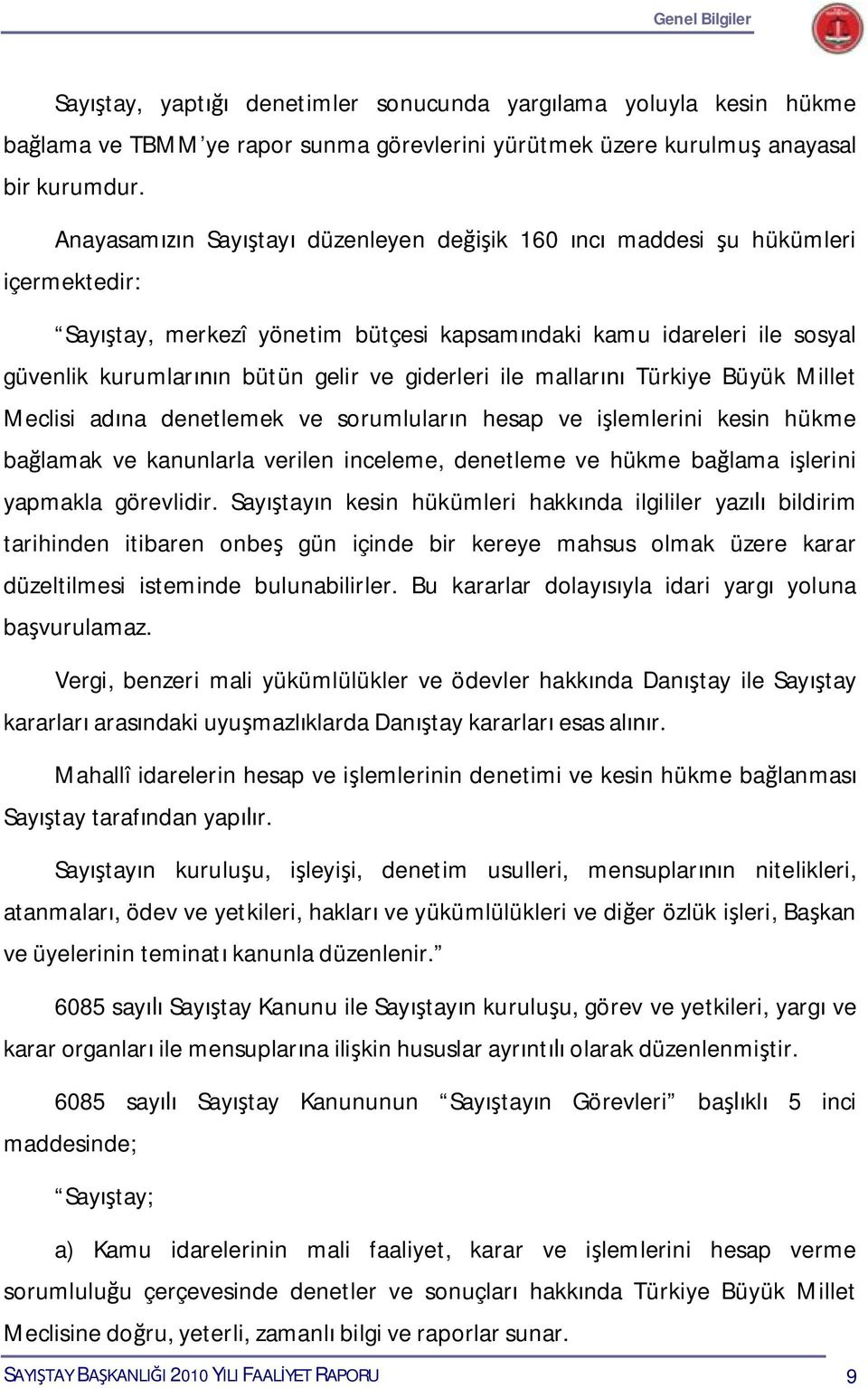 giderleri ile mallarını Türkiye Büyük Millet Meclisi adına denetlemek ve sorumluların hesap ve işlemlerini kesin hükme bağlamak ve kanunlarla verilen inceleme, denetleme ve hükme bağlama işlerini