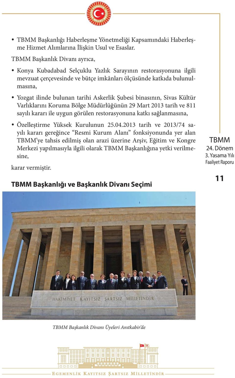 Şubesi binasının, Sivas Kültür Varlıklarını Koruma Bölge Müdürlüğünün 29 Mart 2013 tarih ve 811 sayılı kararı ile uygun görülen restorasyonuna katkı sağlanmasına, Özelleştirme Yüksek Kurulunun 25.04.