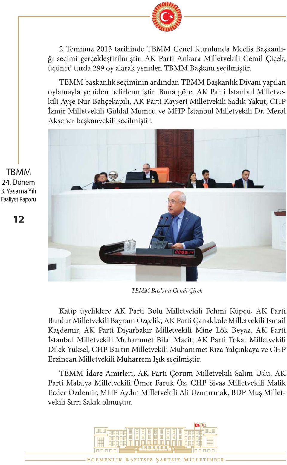 Buna göre, AK Parti İstanbul Milletvekili Ayşe Nur Bahçekapılı, AK Parti Kayseri Milletvekili Sadık Yakut, CHP İzmir Milletvekili Güldal Mumcu ve MHP İstanbul Milletvekili Dr.