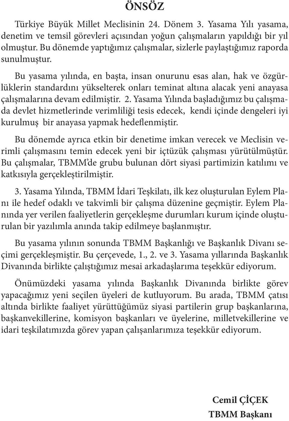 Bu yasama yılında, en başta, insan onurunu esas alan, hak ve özgürlüklerin standardını yükselterek onları teminat altına alacak yeni anayasa çalışmalarına devam edilmiştir. 2.