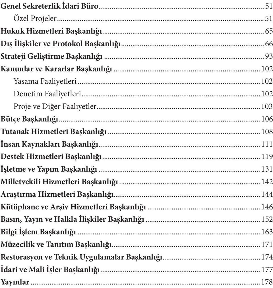 ..111 Destek Hizmetleri Başkanlığı...119 İşletme ve Yapım Başkanlığı...131 Milletvekili Hizmetleri Başkanlığı...142 Araştırma Hizmetleri Başkanlığı...144 Kütüphane ve Arşiv Hizmetleri Başkanlığı.