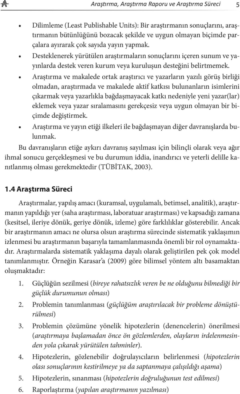 Araştırma ve makalede ortak araştırıcı ve yazarların yazılı görüş birliği olmadan, araştırmada ve makalede aktif katkısı bulunanların isimlerini çıkarmak veya yazarlıkla bağdaşmayacak katkı nedeniyle