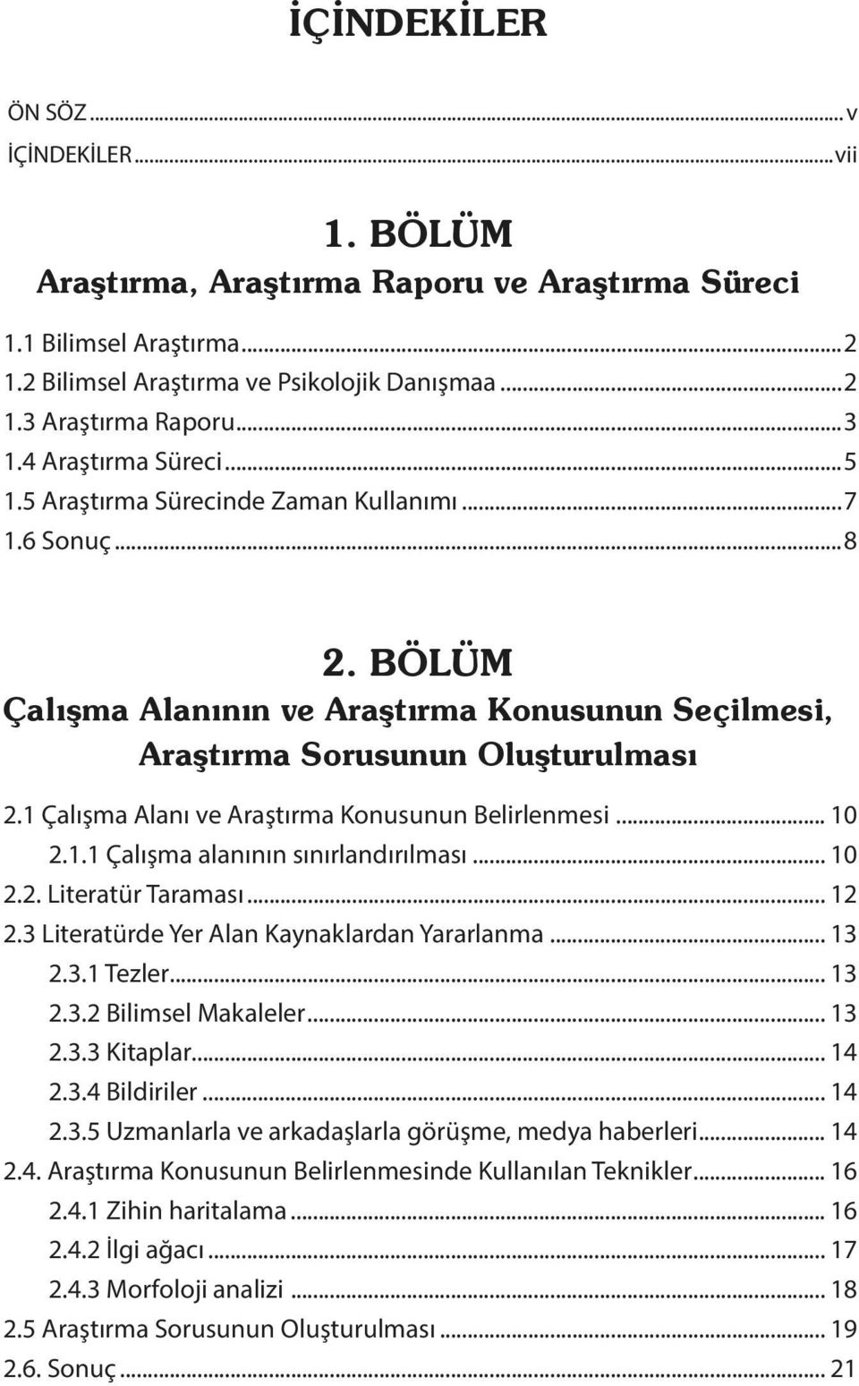 3 Literatürde Yer Alan Kaynaklardan Yararlanma... 13 2.3.1 Tezler... 13 2.3.2 Bilimsel Makaleler... 13 2.3.3 Kitaplar... 14 2.3.4 Bildiriler... 14 2.3.5 Uzmanlarla ve arkadaşlarla görüşme, medya haberleri.