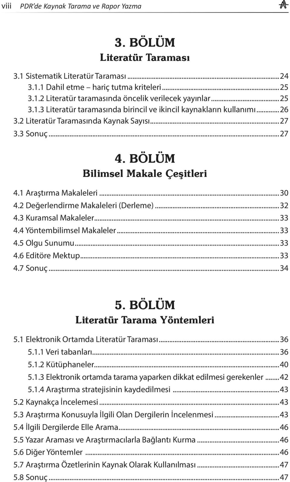 ..33 4.5 Olgu Sunumu...33 4.6 Editöre Mektup...33 4.7 Sonuç...34 5.1 Elektronik Ortamda Literatür Taraması...36 5.1.1 Veri tabanları...36 5.1.2 Kütüphaneler...40 5.1.3 Elektronik ortamda tarama yaparken dikkat edilmesi gerekenler.